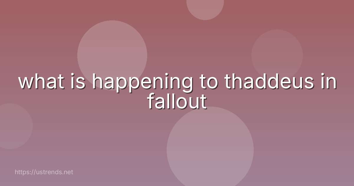 what is happening to thaddeus in fallout