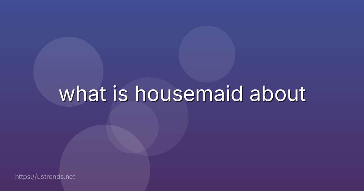 what is housemaid about