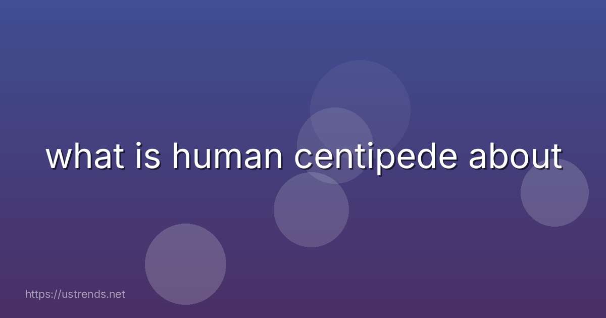 what is human centipede about