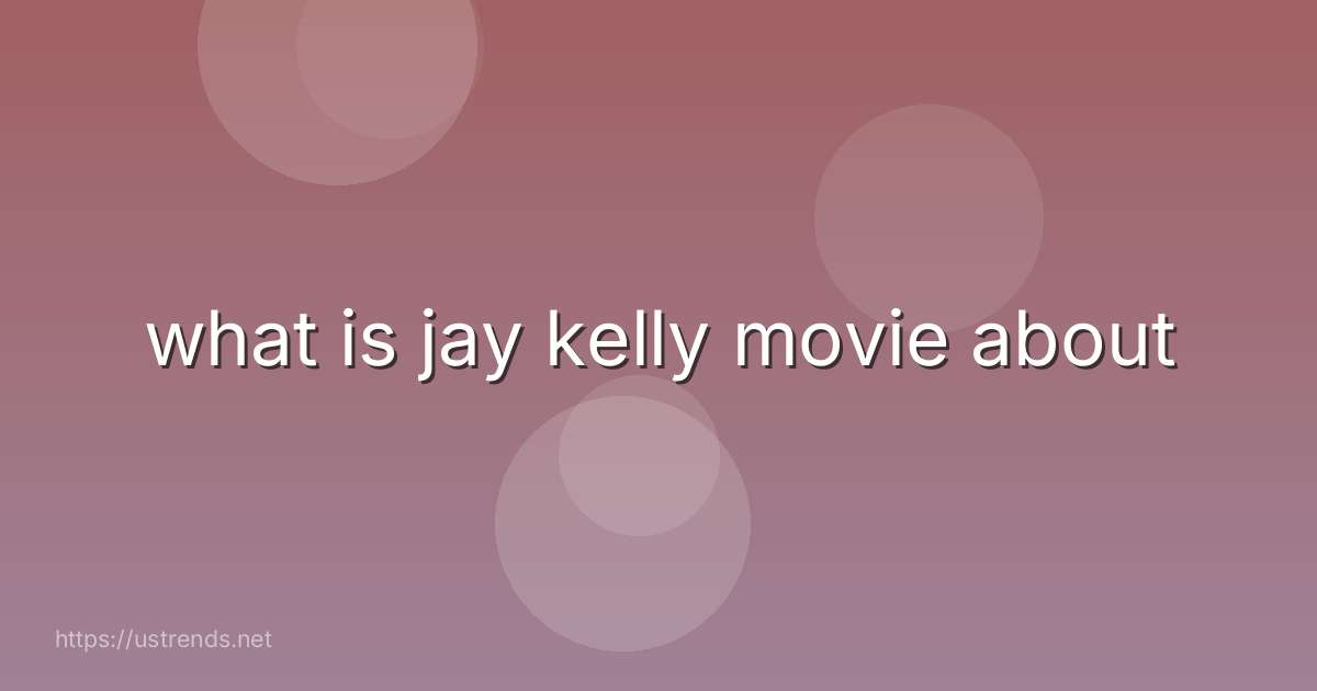 what is jay kelly movie about
