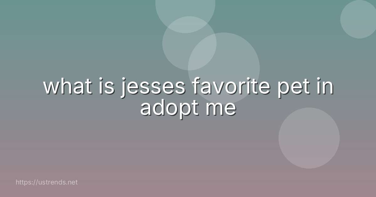 what is jesses favorite pet in adopt me