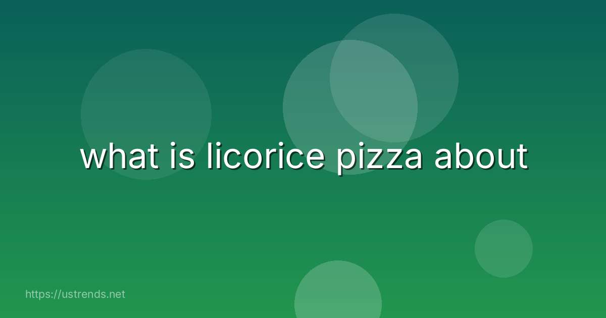 what is licorice pizza about