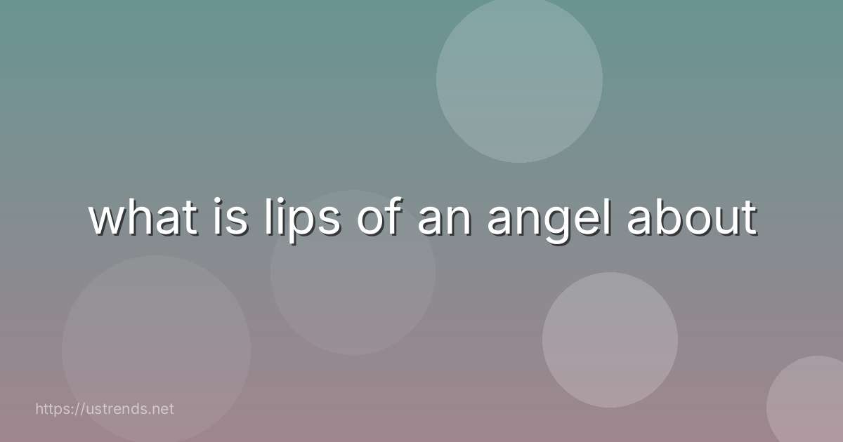 what is lips of an angel about