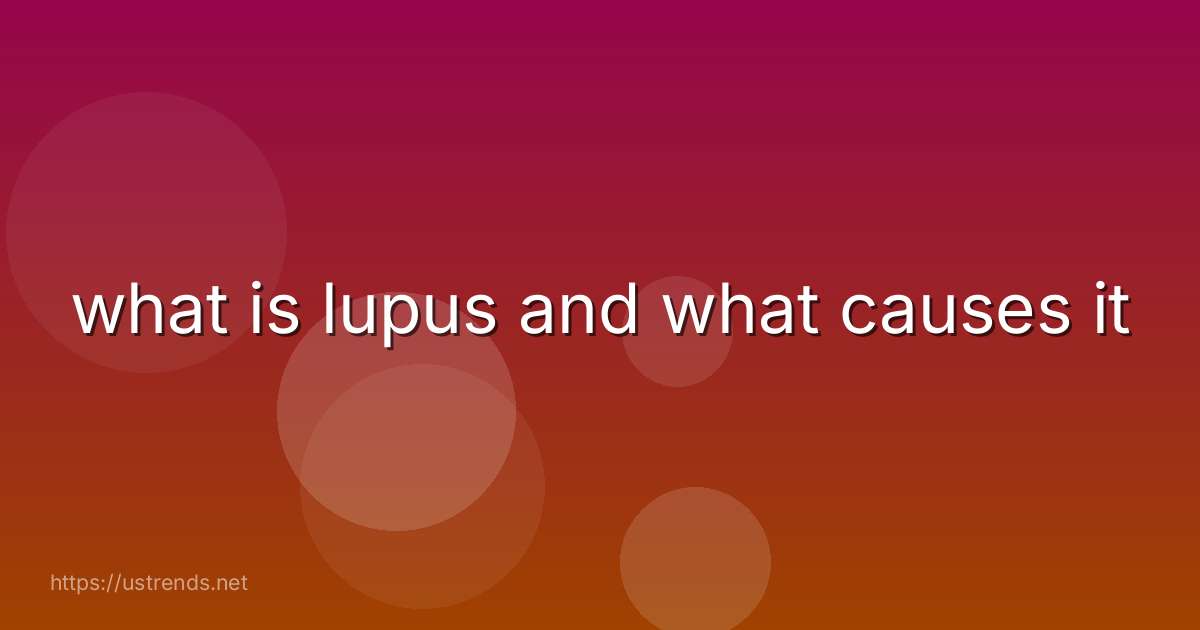 what is lupus and what causes it