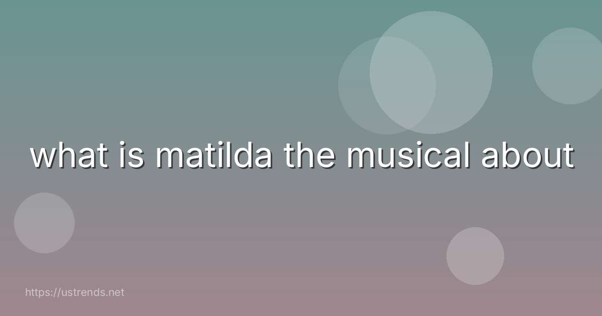what is matilda the musical about