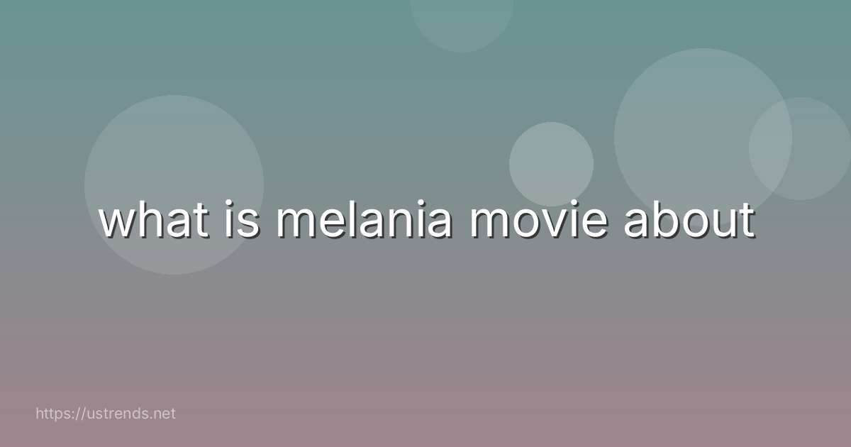 what is melania movie about