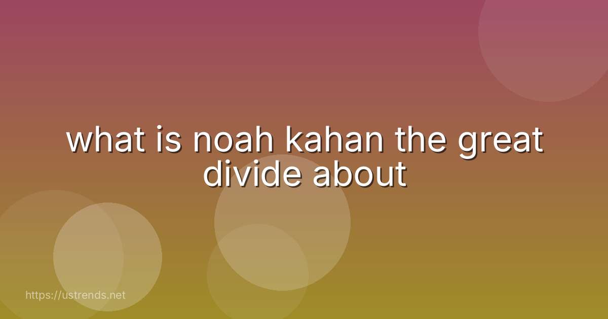 what is noah kahan the great divide about