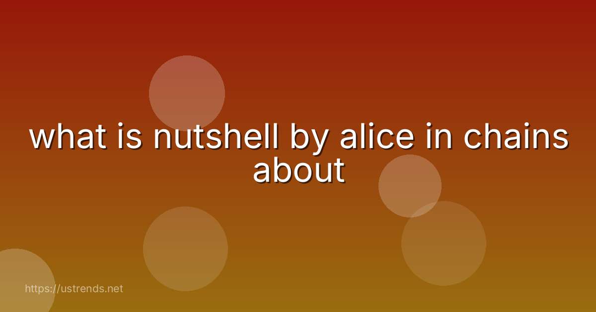 what is nutshell by alice in chains about