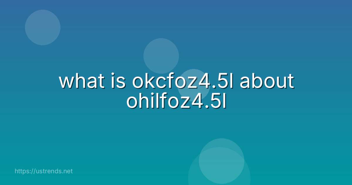 what is okcfoz4.5l about ohilfoz4.5l