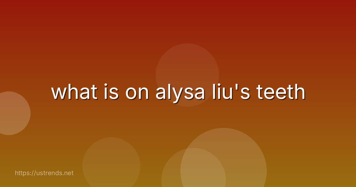 what is on alysa liu's teeth