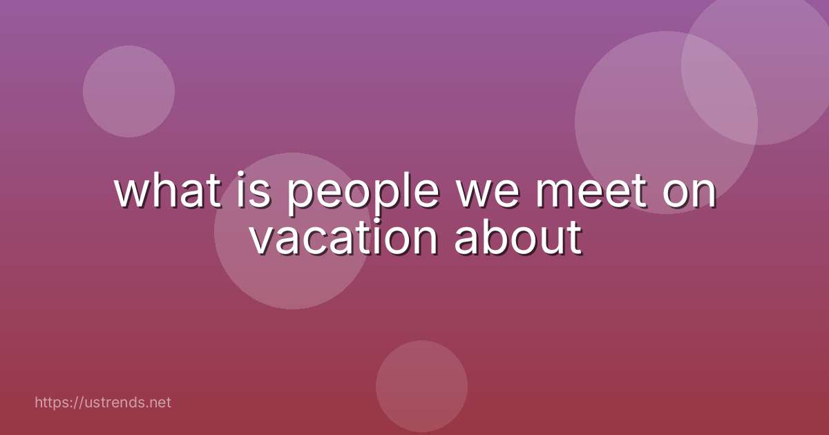 what is people we meet on vacation about