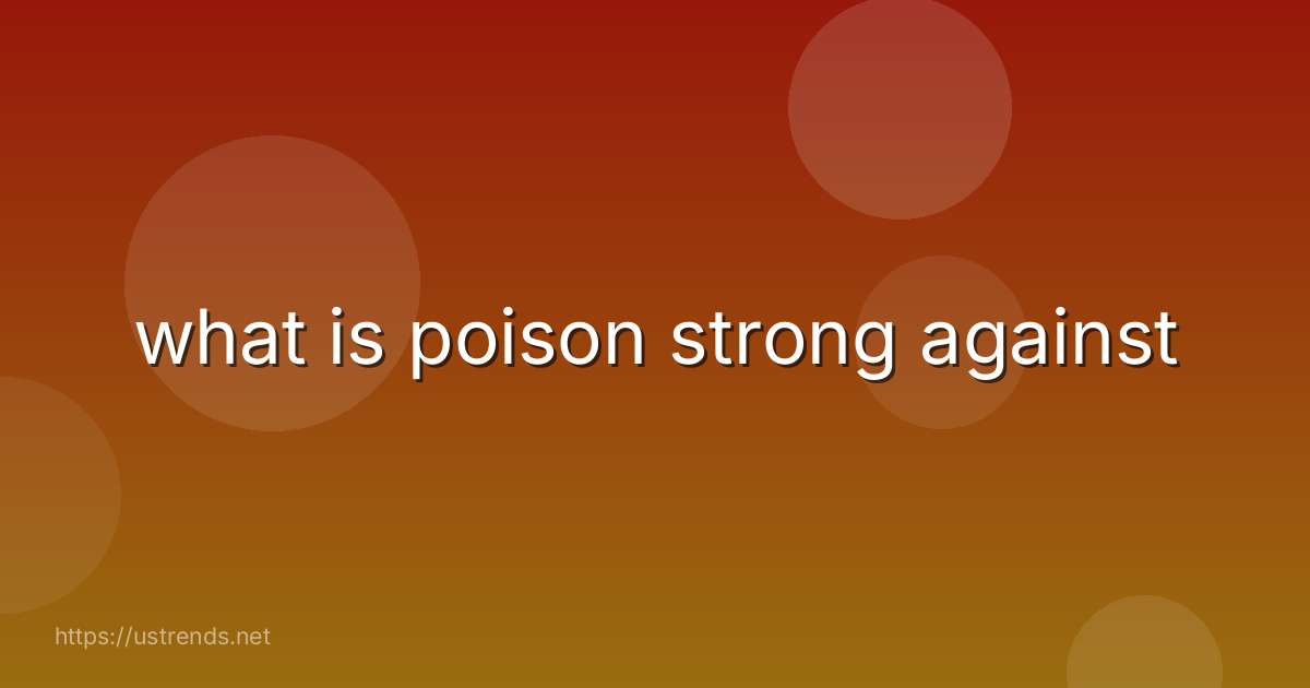 what is poison strong against