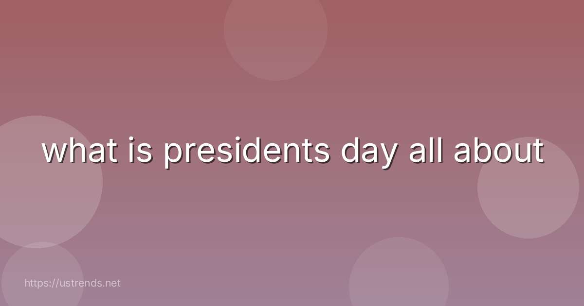 what is presidents day all about