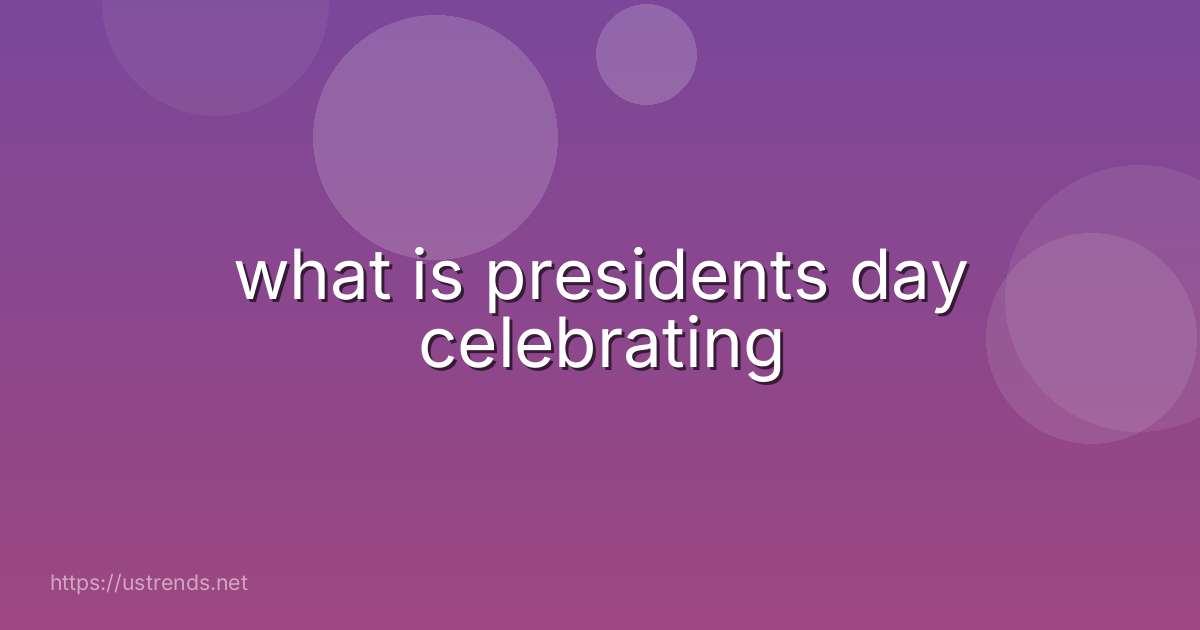 what is presidents day celebrating