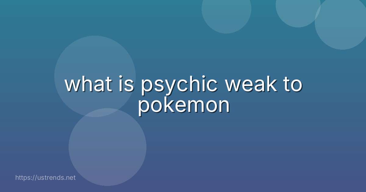 what is psychic weak to pokemon