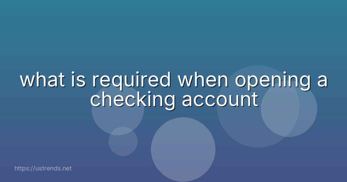 what is required when opening a checking account