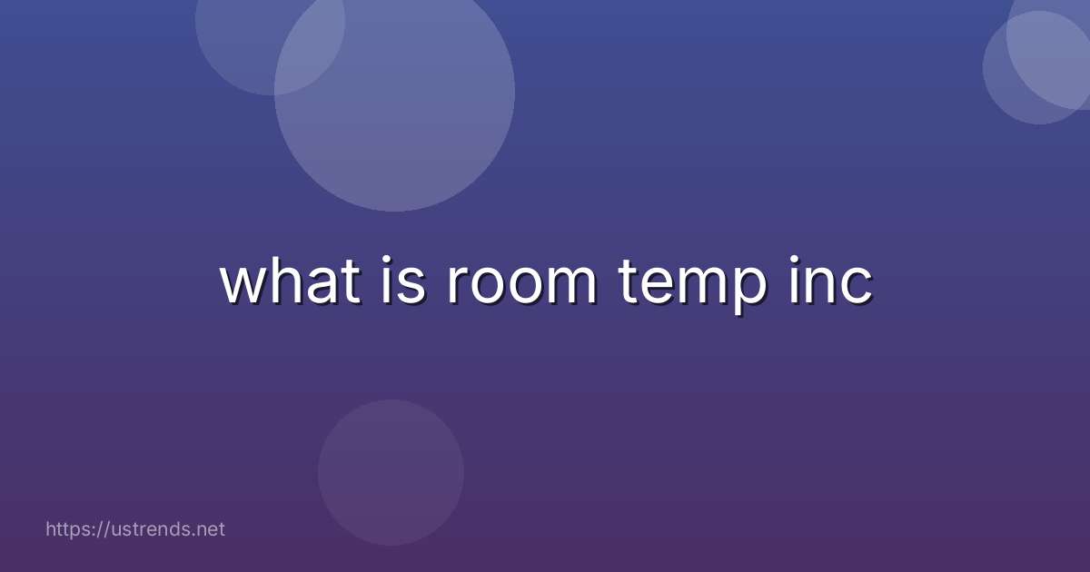 what is room temp inc