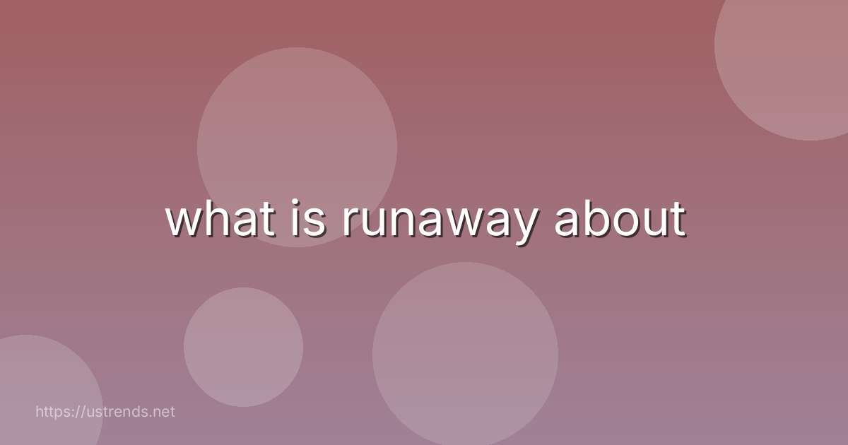 what is runaway about