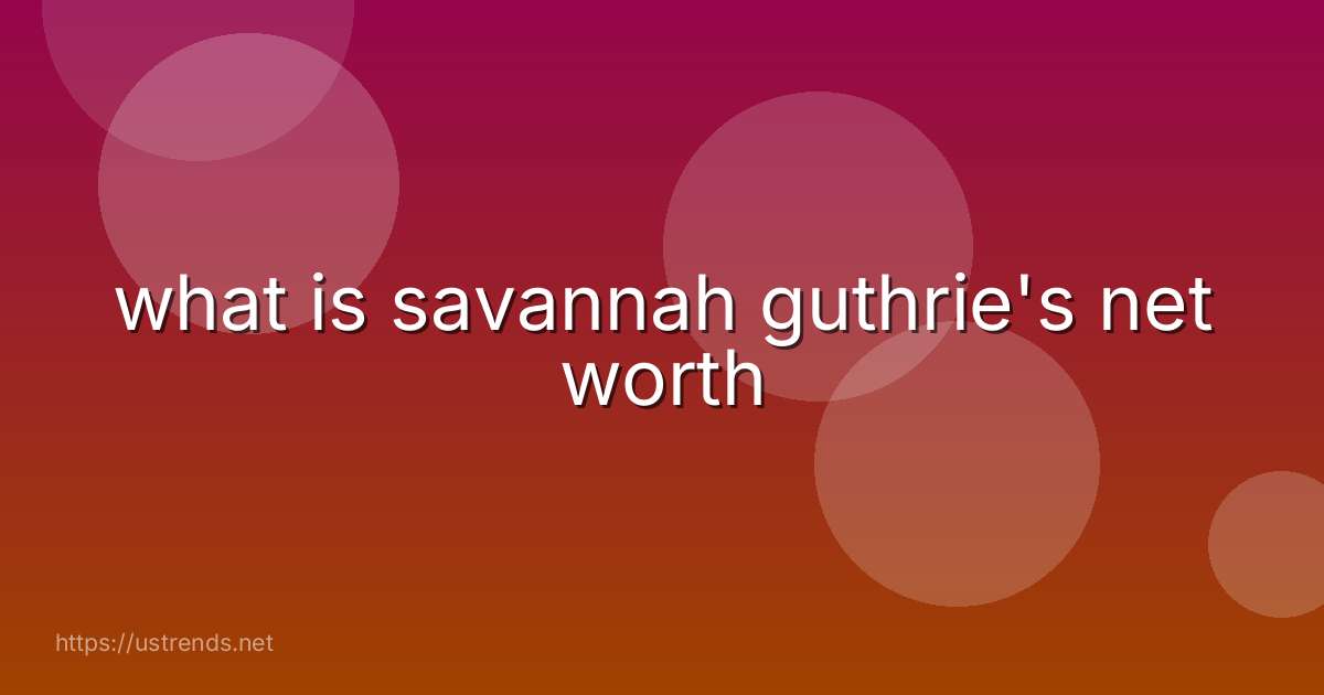 what is savannah guthrie's net worth