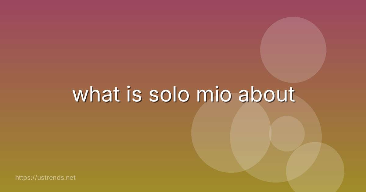 what is solo mio about