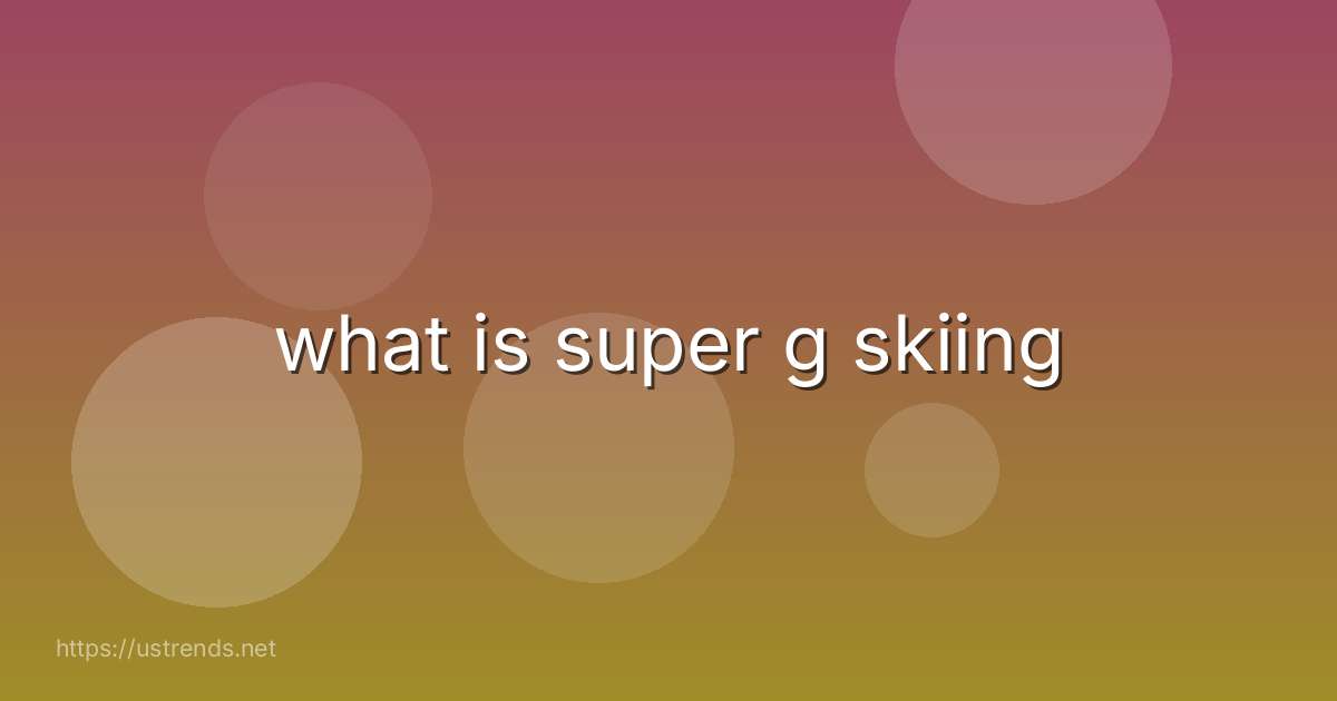 what is super g skiing