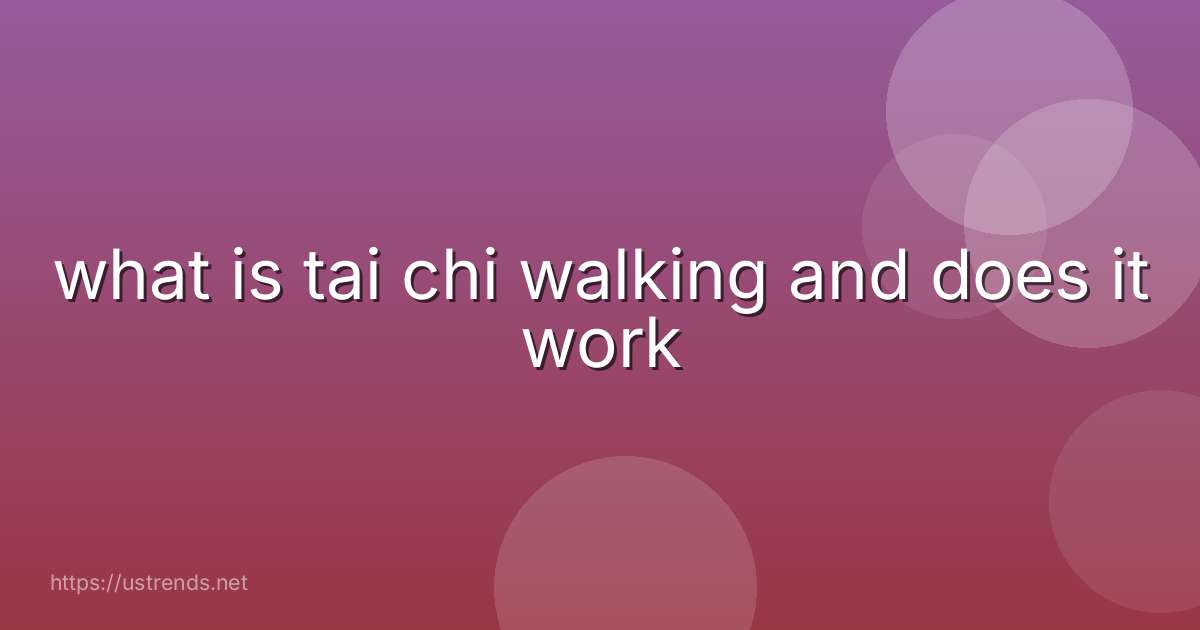 what is tai chi walking and does it work