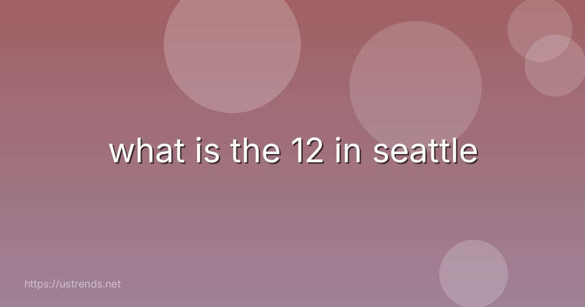 what is the 12 in seattle