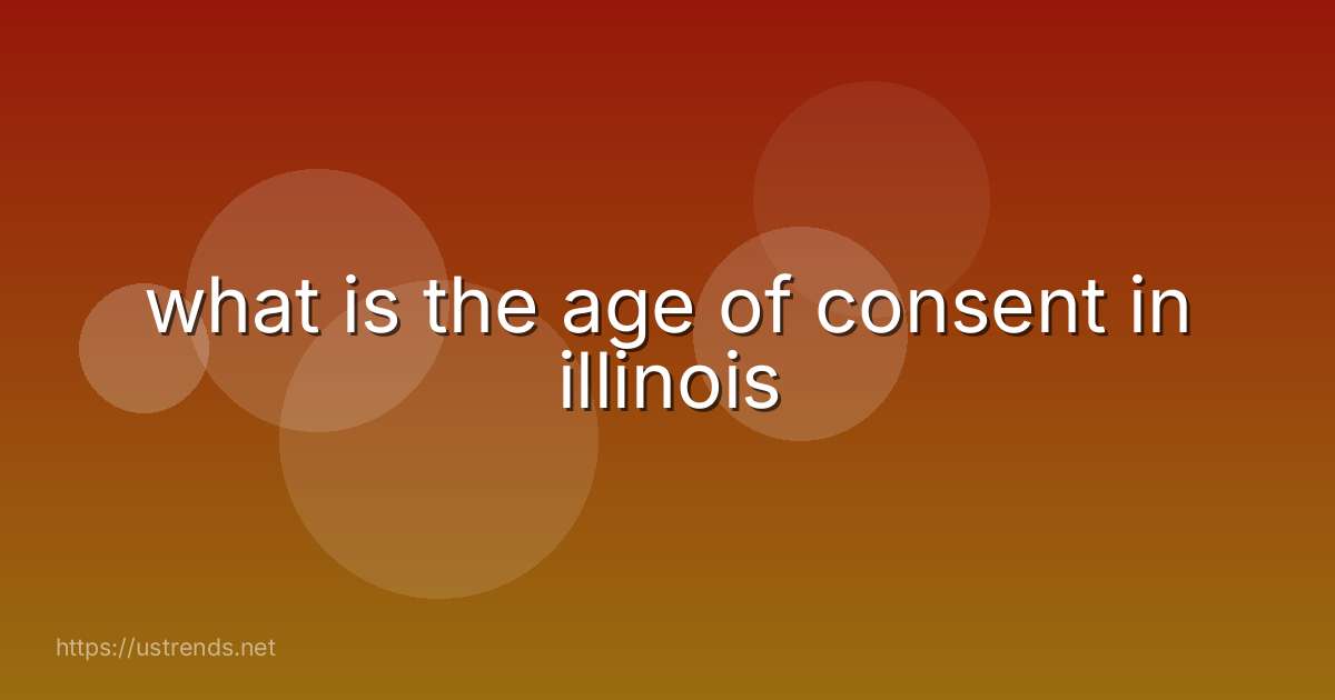 what is the age of consent in illinois