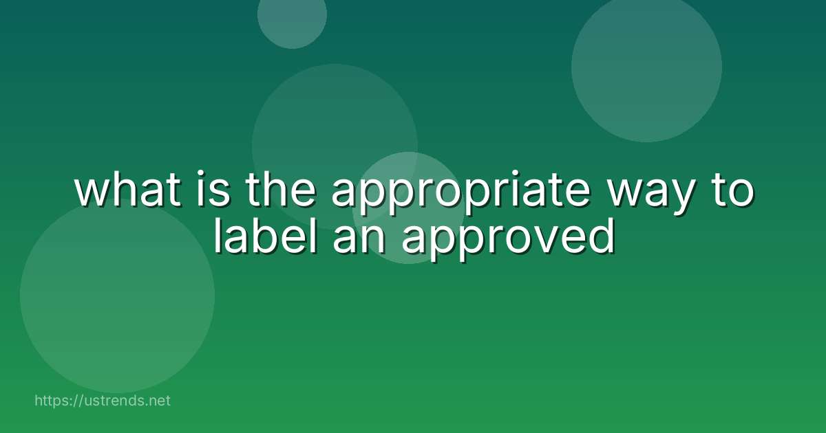 what is the appropriate way to label an approved