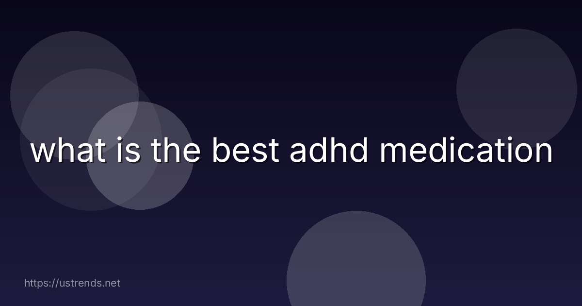 what is the best adhd medication