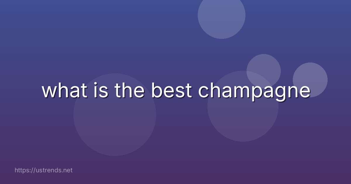 what is the best champagne