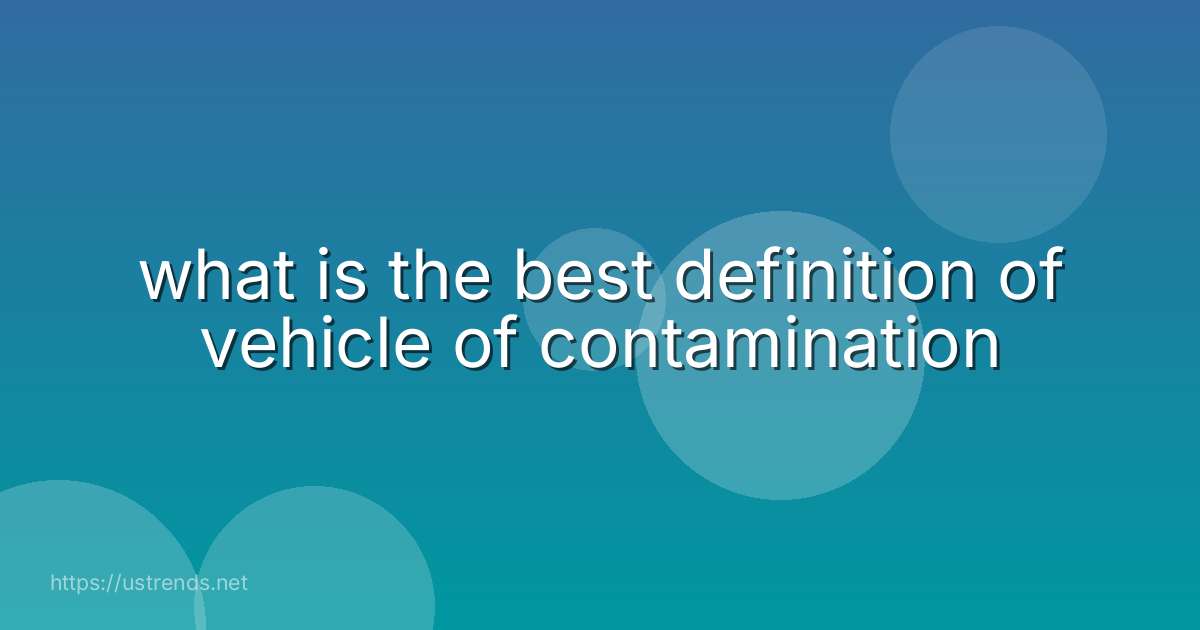 what is the best definition of vehicle of contamination