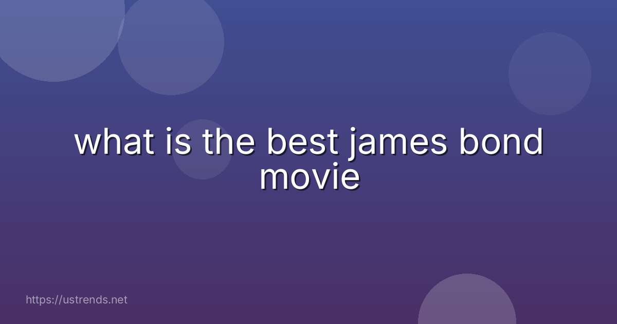 what is the best james bond movie