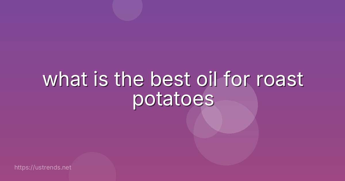 what is the best oil for roast potatoes