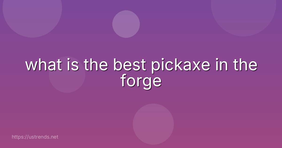 what is the best pickaxe in the forge