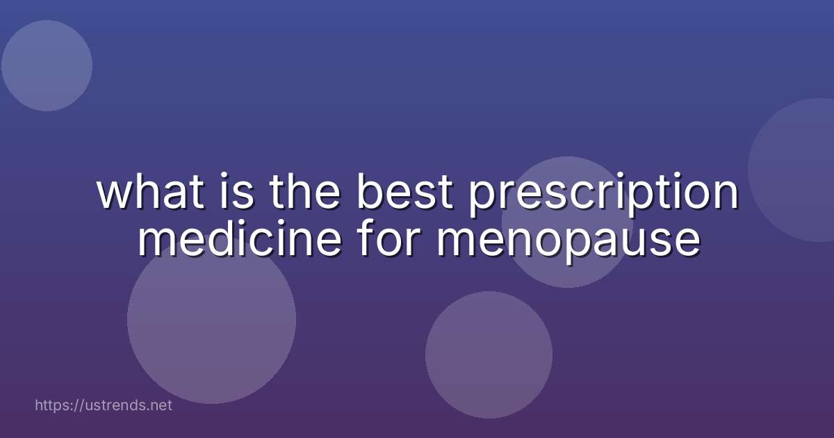what is the best prescription medicine for menopause