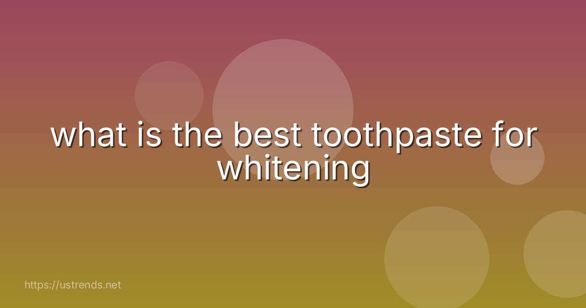 what is the best toothpaste for whitening