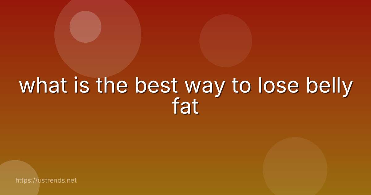 what is the best way to lose belly fat