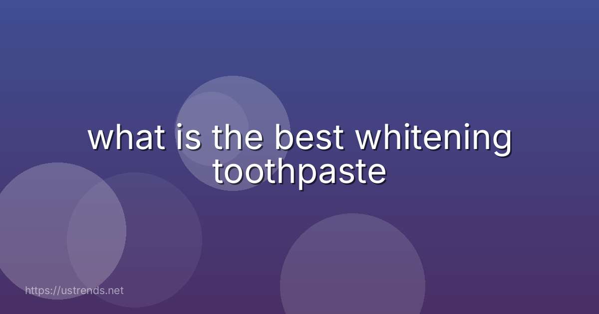 what is the best whitening toothpaste