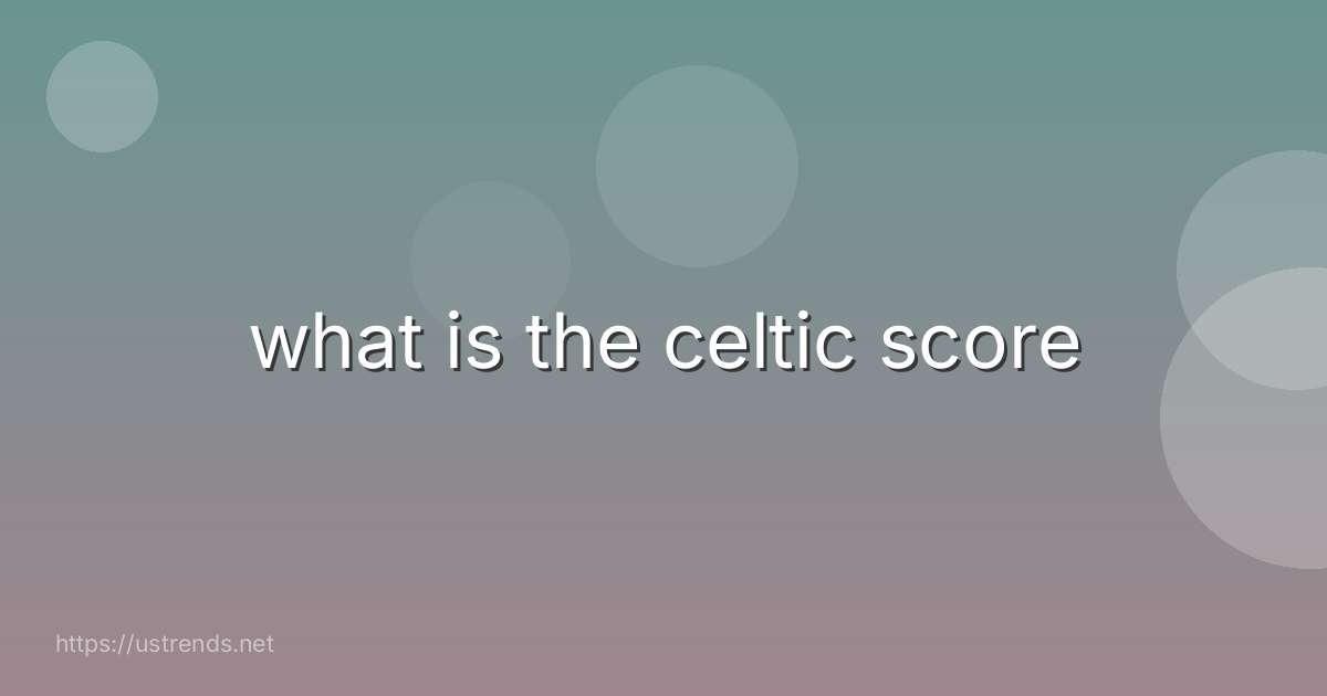 what is the celtic score