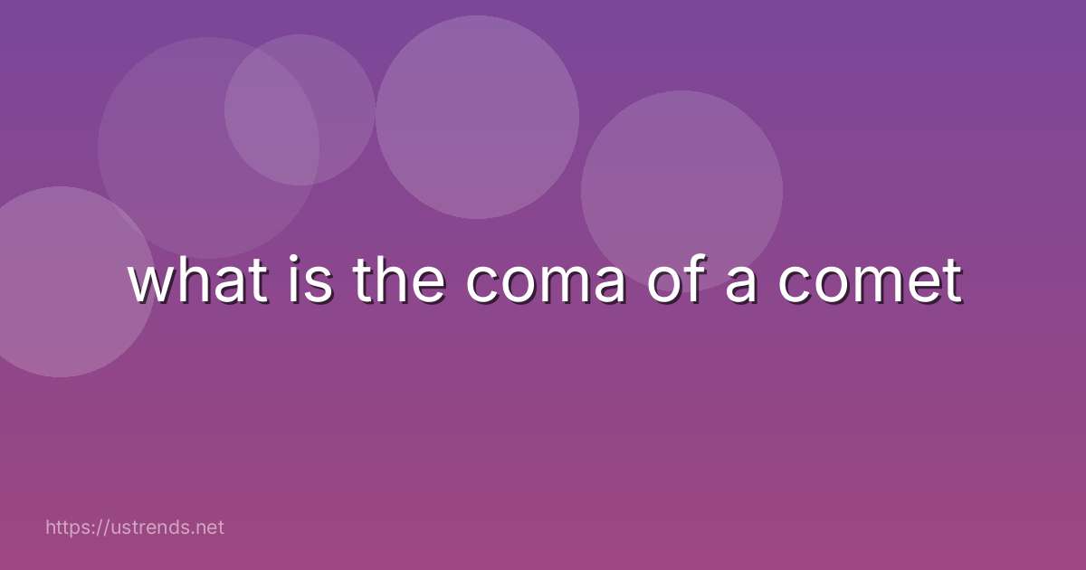 what is the coma of a comet