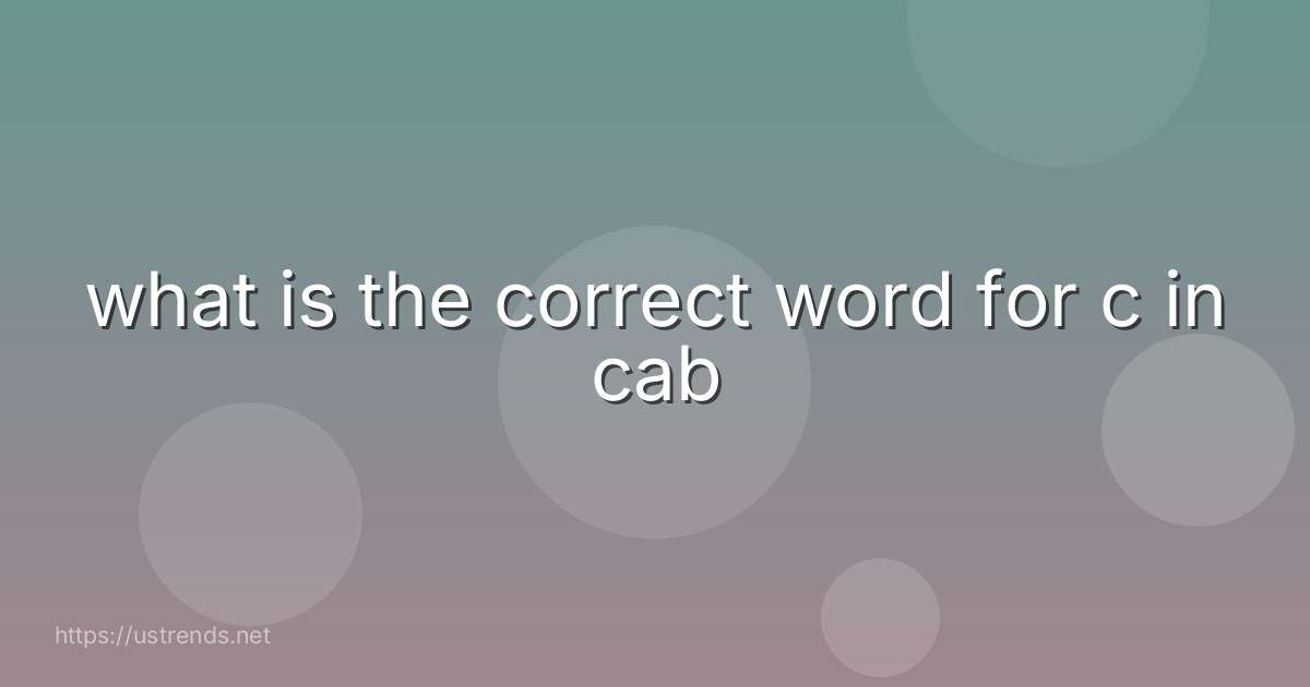 what is the correct word for c in cab
