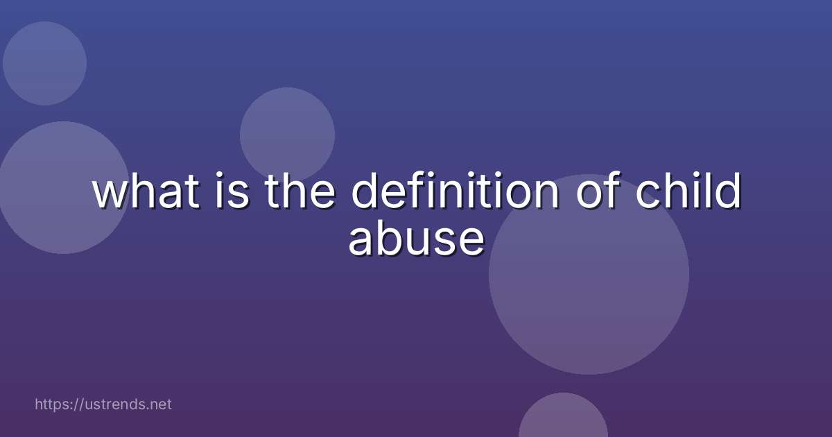 what is the definition of child abuse