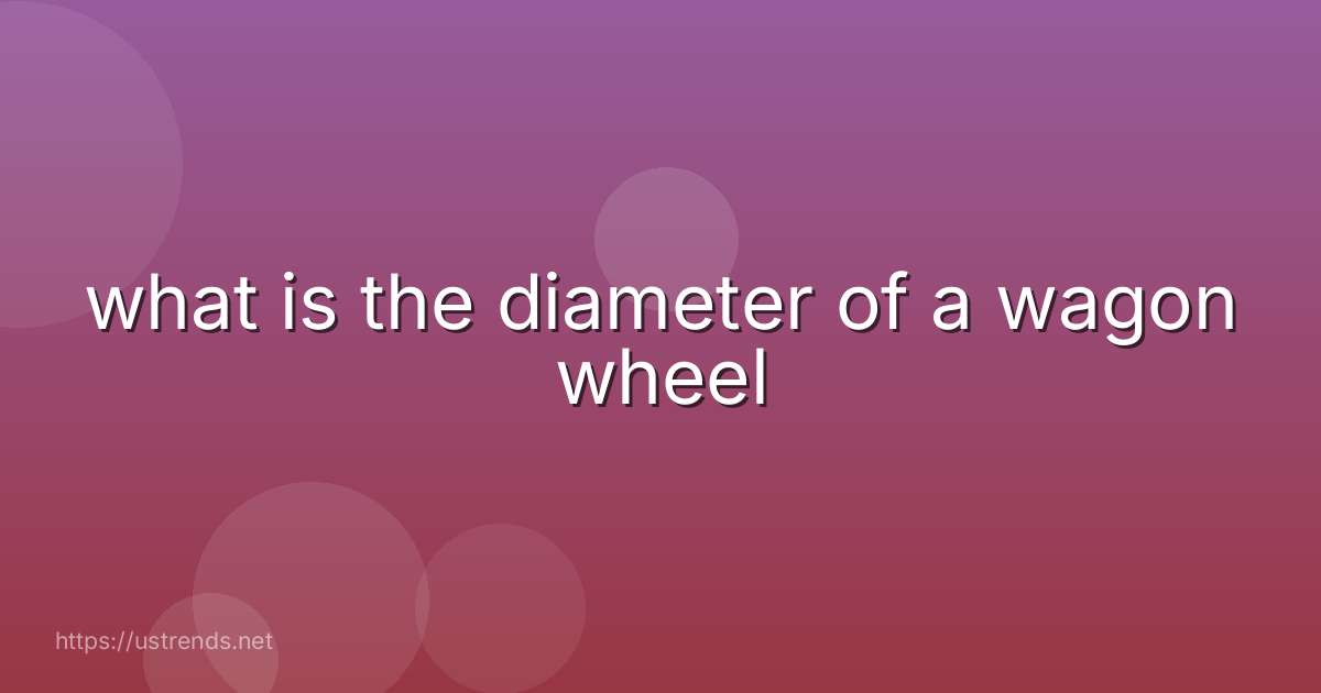 what is the diameter of a wagon wheel