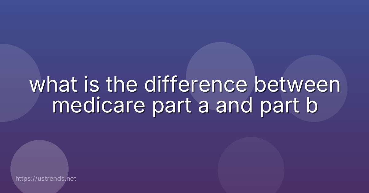 what is the difference between medicare part a and part b