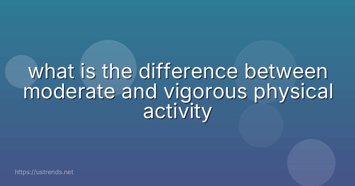 what is the difference between moderate and vigorous physical activity