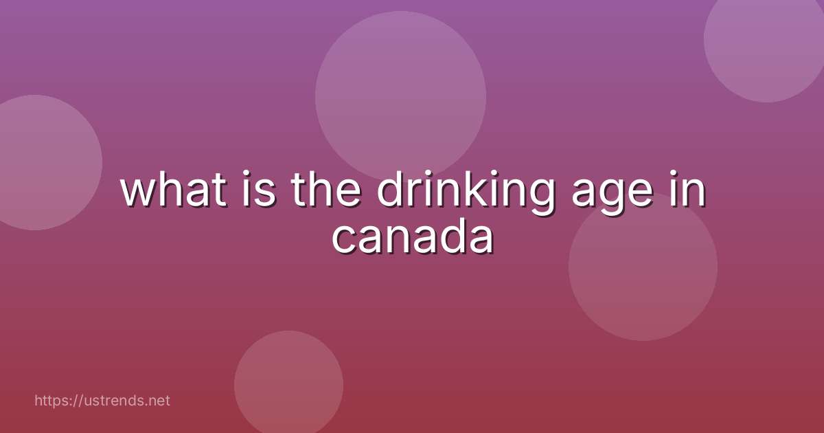 what is the drinking age in canada