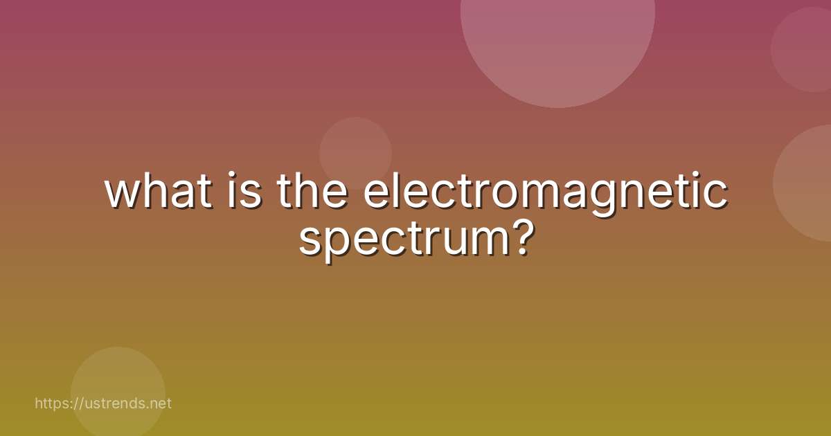 what is the electromagnetic spectrum?
