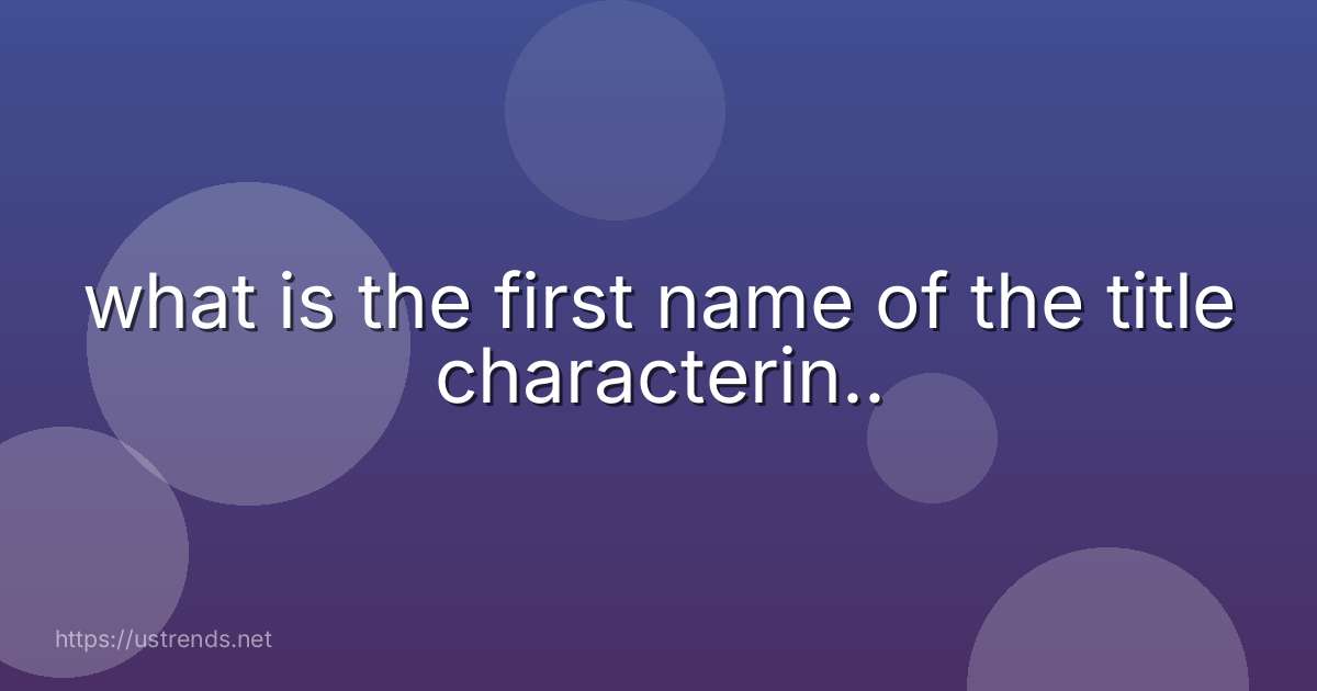 what is the first name of the title characterin..