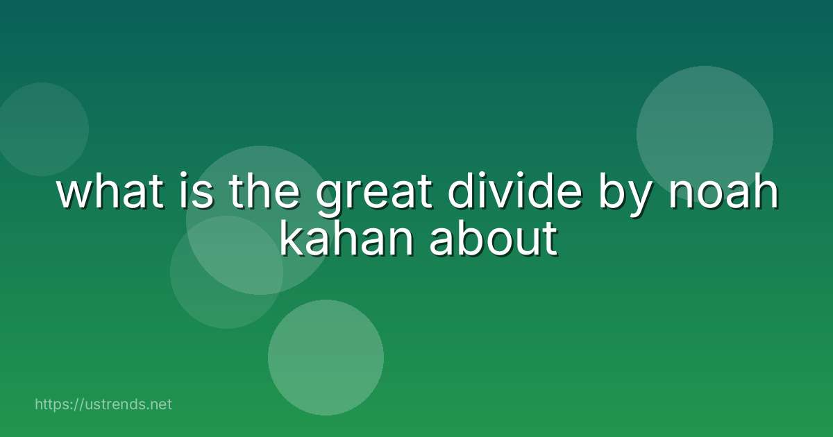 what is the great divide by noah kahan about
